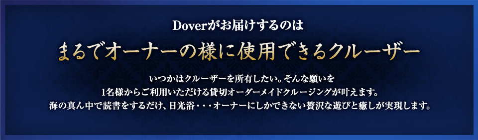 Doverがお届けするのはまるでオーナーの様に使用できるクルーザー